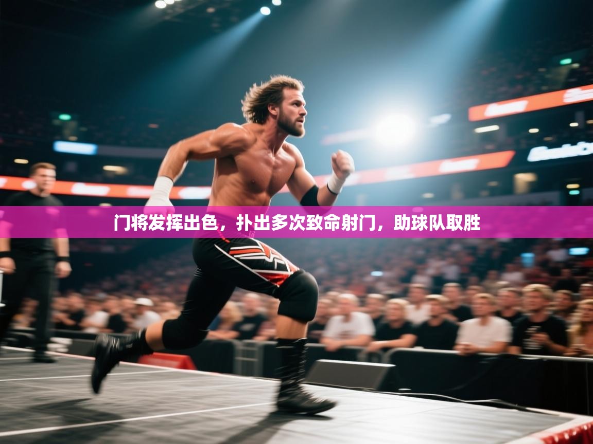 开云赛事直播-门将发挥出色，扑出多次致命射门，助球队取胜  第4张