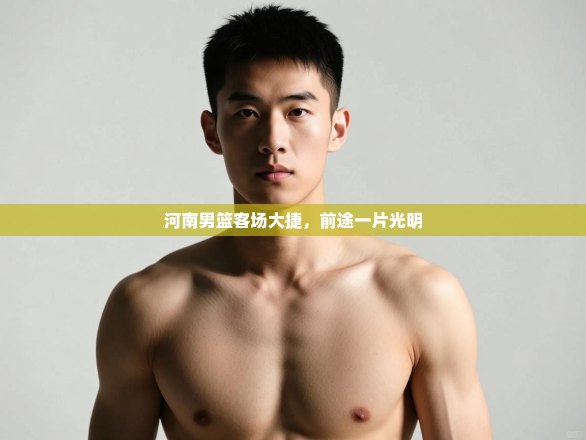 开云kaiyun体育app入口登录官网-河南男篮客场大捷，前途一片光明  第3张