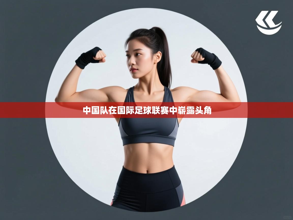 开云体育工单提交入口-中国队在国际足球联赛中崭露头角  第4张