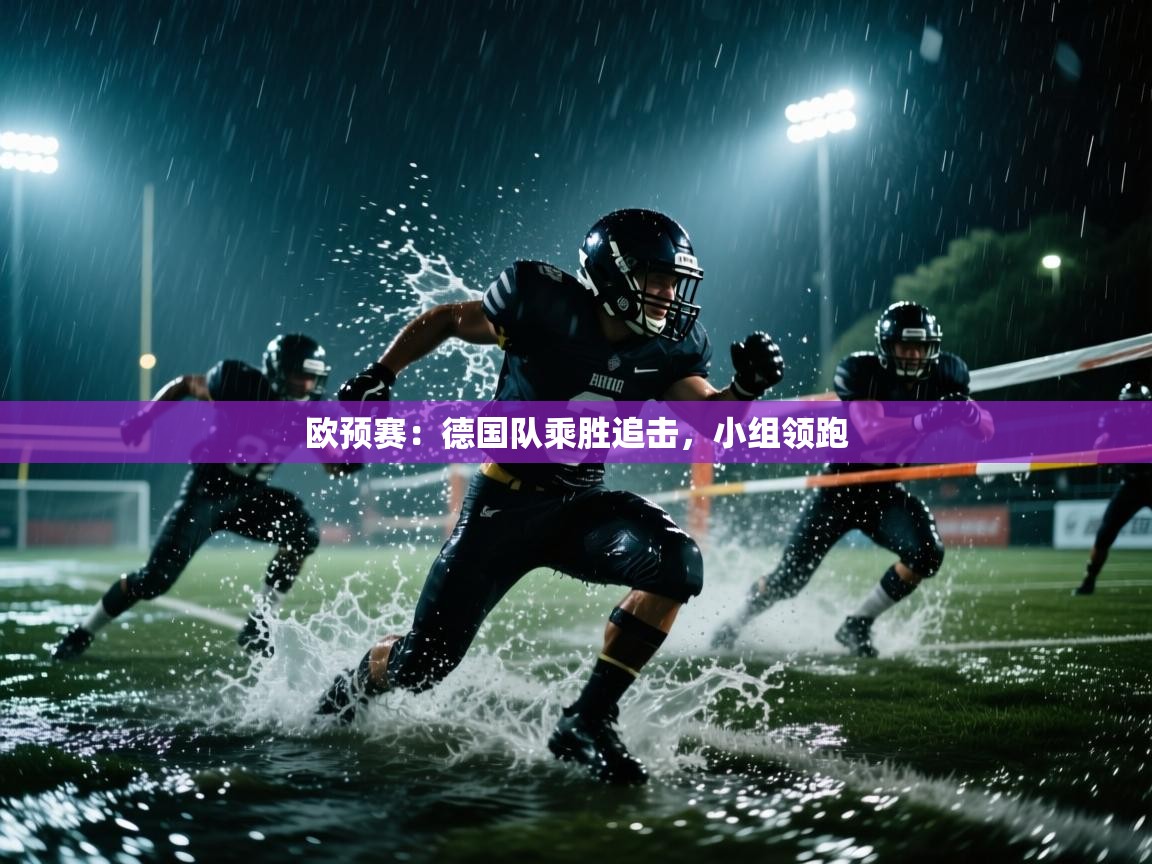 开运体育-欧预赛：德国队乘胜追击，小组领跑  第3张