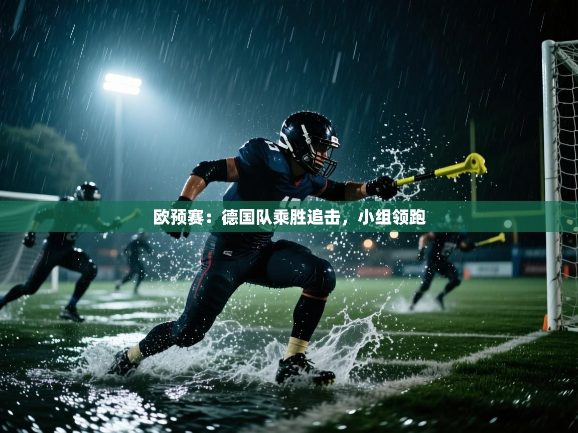 开运体育-欧预赛：德国队乘胜追击，小组领跑  第4张