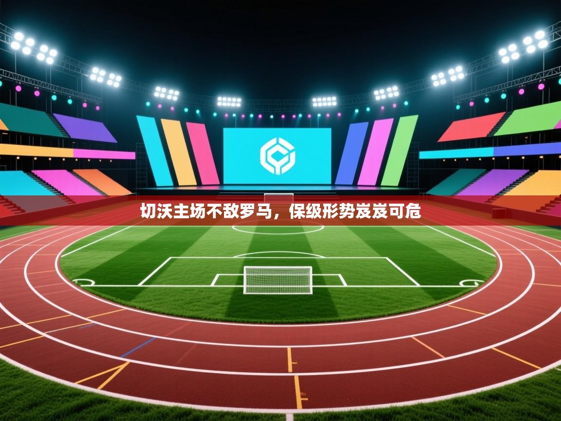 开云体育app-切沃主场不敌罗马，保级形势岌岌可危  第3张