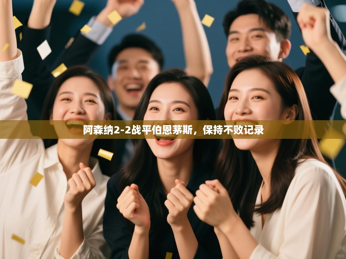 开云体育app登录入口-阿森纳2-2战平伯恩茅斯，保持不败记录  第1张