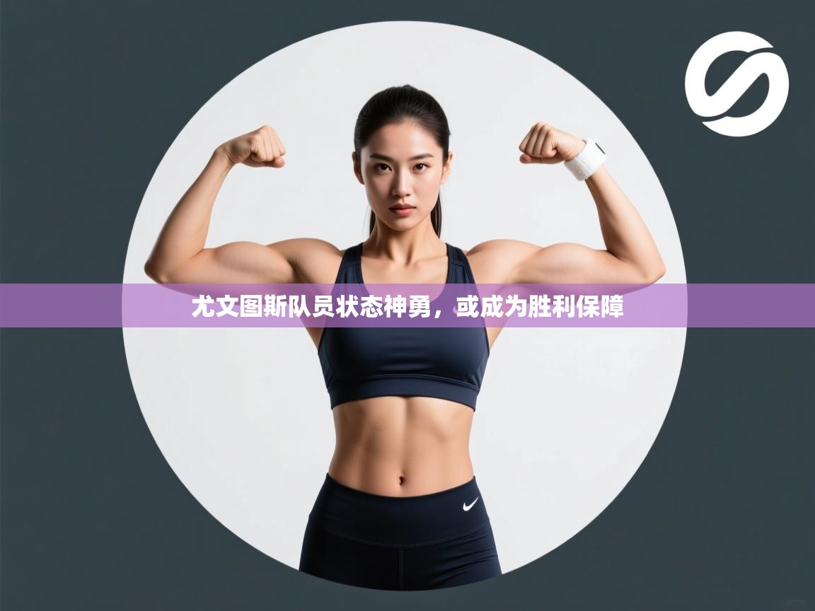 开云体育账号申诉通道-尤文图斯队员状态神勇，或成为胜利保障  第2张