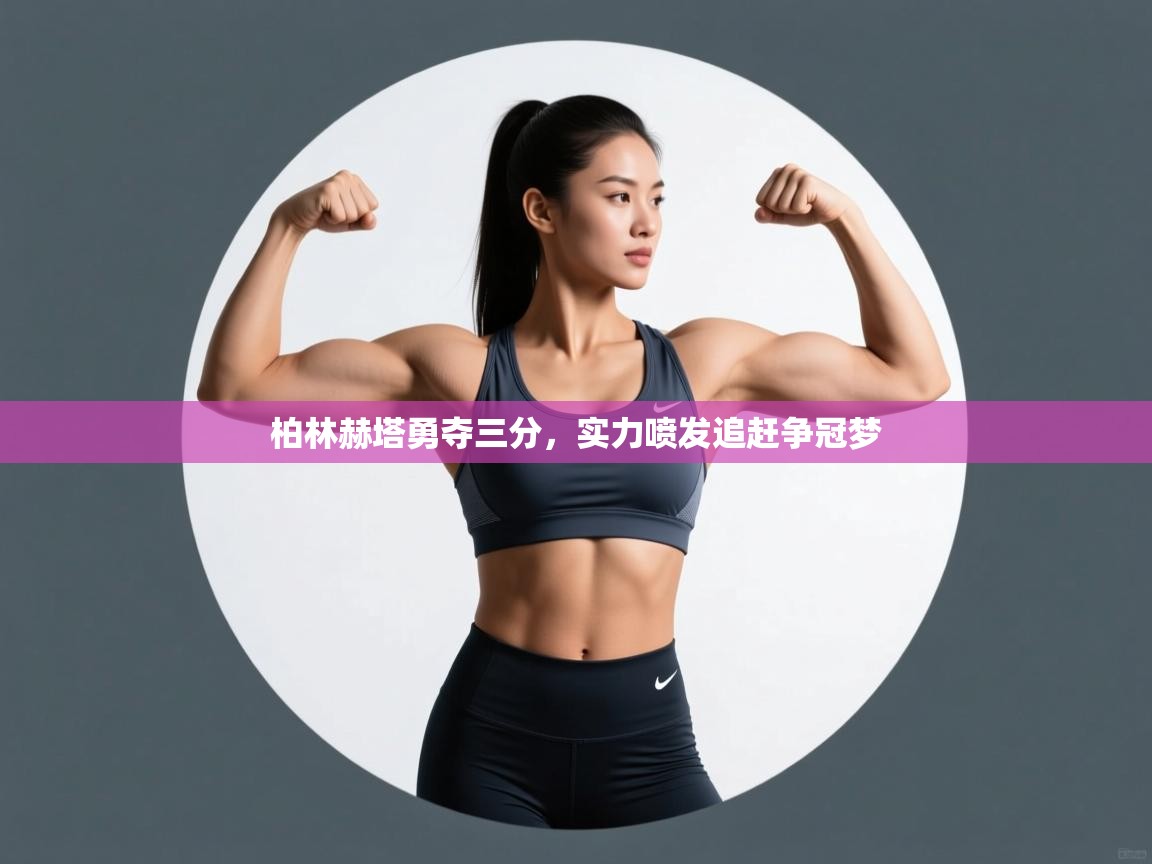 开云体育实名认证入口-柏林赫塔勇夺三分，实力喷发追赶争冠梦  第2张