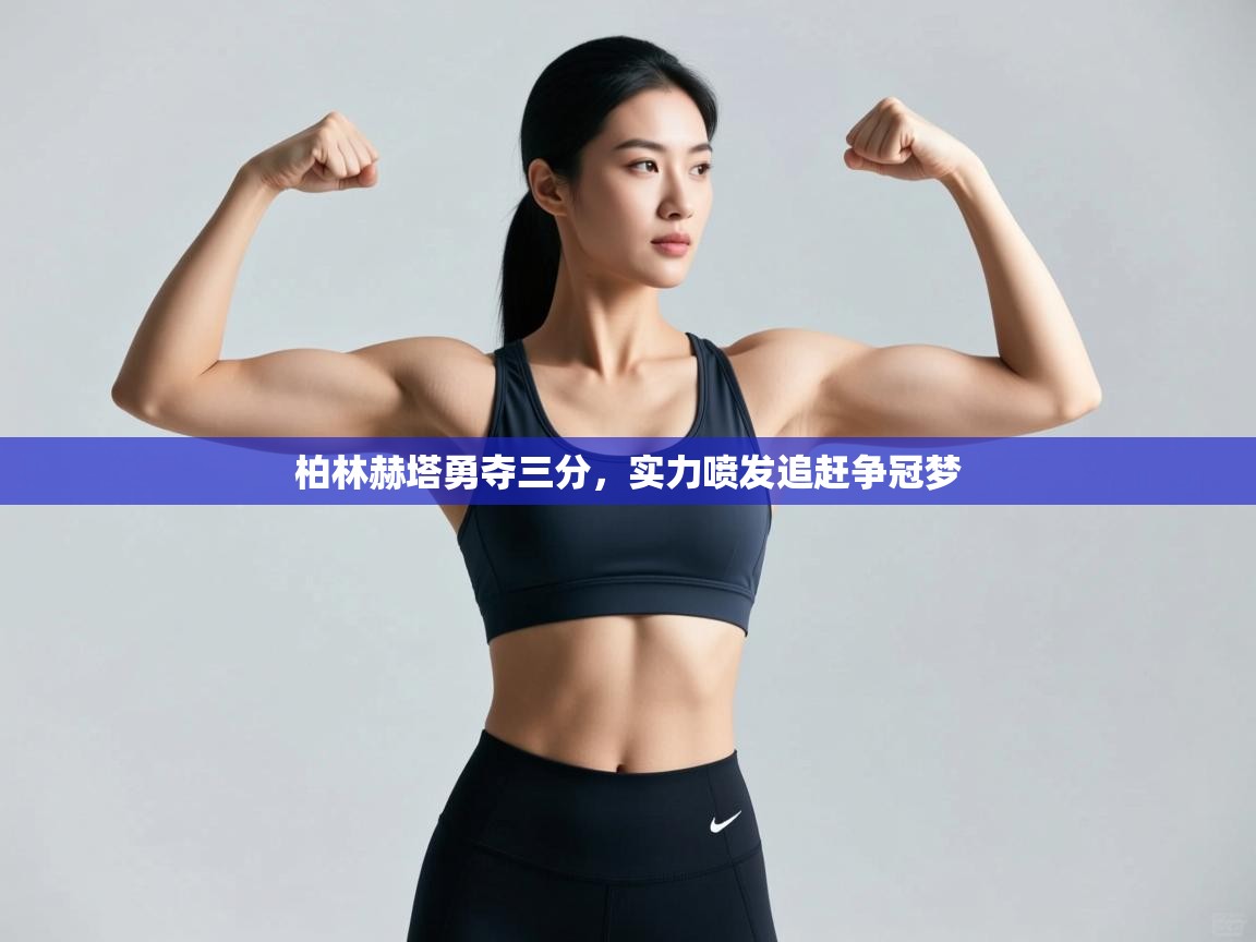 开云体育实名认证入口-柏林赫塔勇夺三分，实力喷发追赶争冠梦  第1张