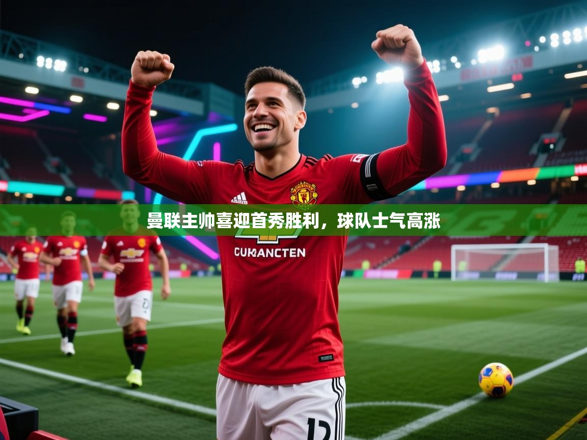 开云体育入口-曼联主帅喜迎首秀胜利，球队士气高涨  第1张