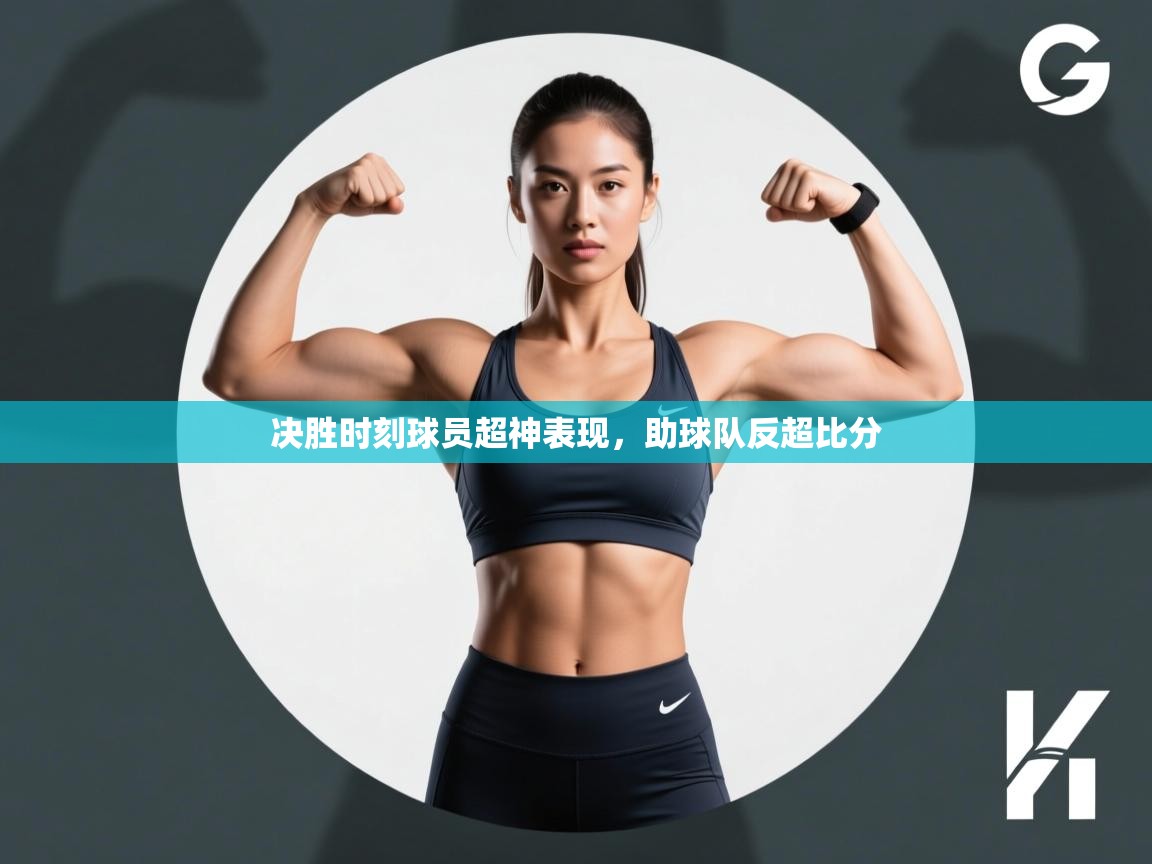 开云体育入口手机版-决胜时刻球员超神表现，助球队反超比分  第1张