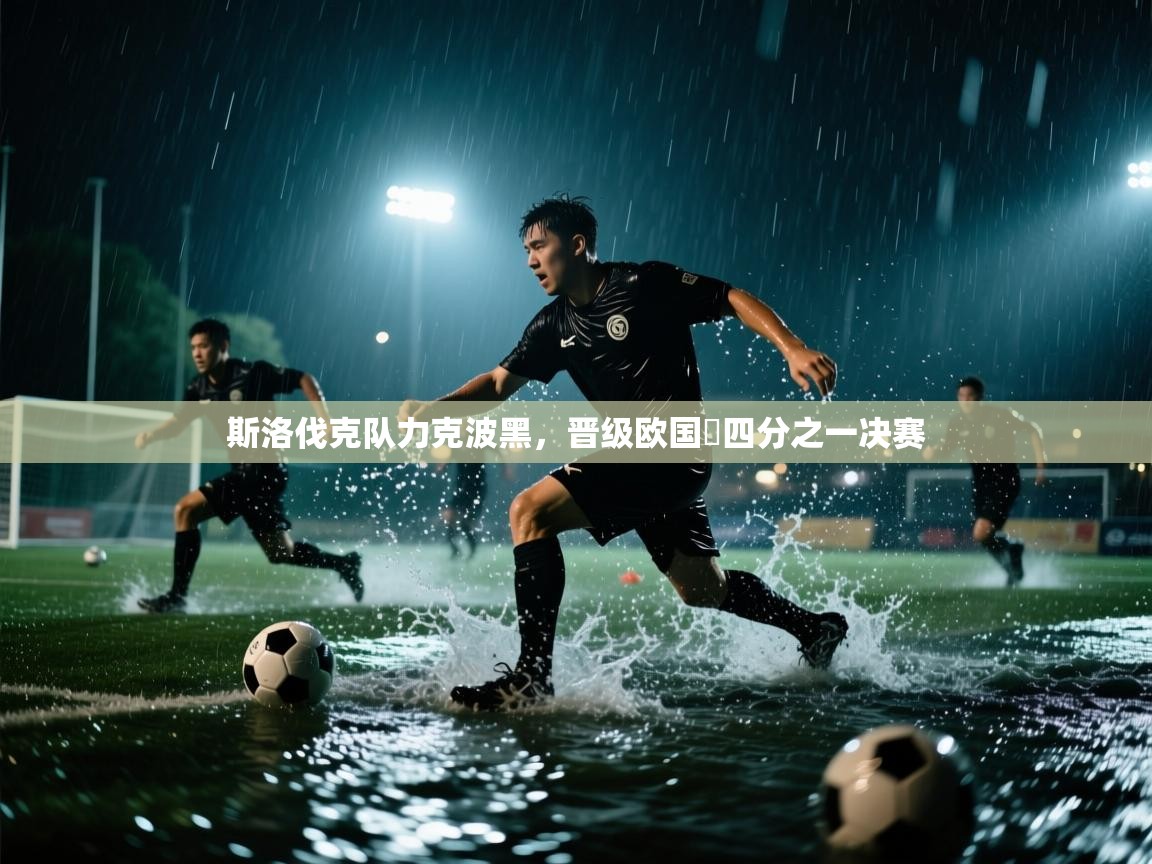 开云体育旧版下载地址-斯洛伐克队力克波黑，晋级欧国盃四分之一决赛  第1张