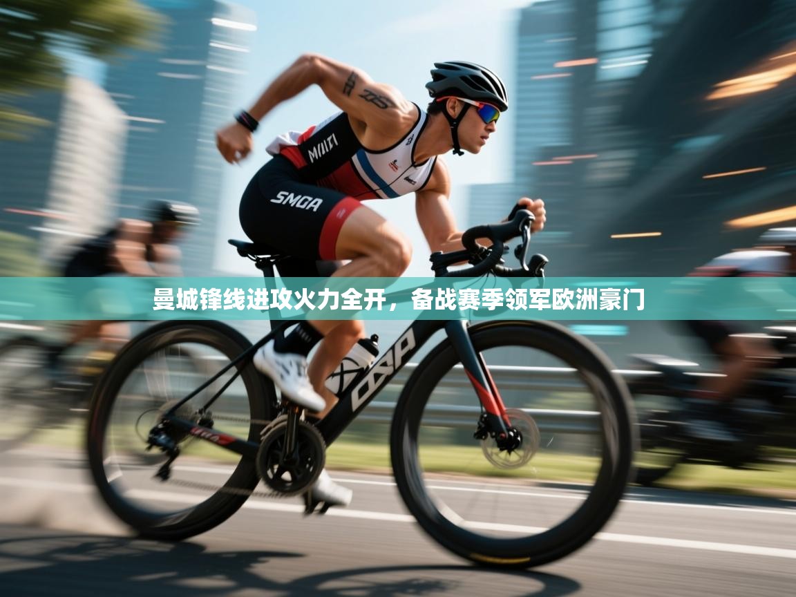 kaiyun-曼城锋线进攻火力全开，备战赛季领军欧洲豪门  第4张