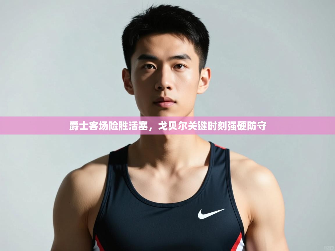 开云登录-爵士客场险胜活塞,戈贝尔关键时刻强硬防守 第2张