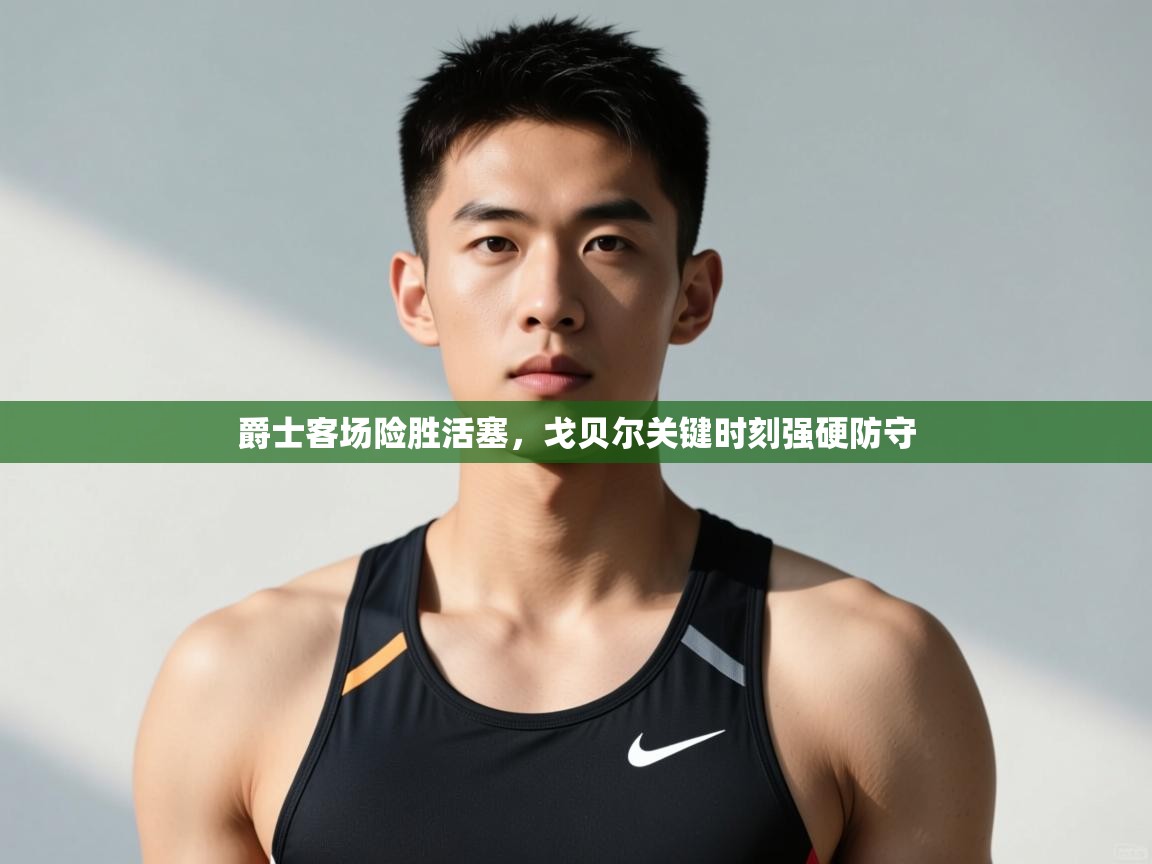 开云登录-爵士客场险胜活塞,戈贝尔关键时刻强硬防守 第4张