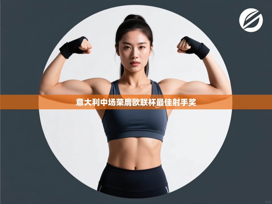 云开体育-意大利中场荣膺欧联杯最佳射手奖  第2张