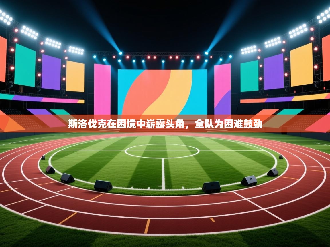 云开体育app网页版登录入口-斯洛伐克在困境中崭露头角,全队为困难鼓劲 第2张