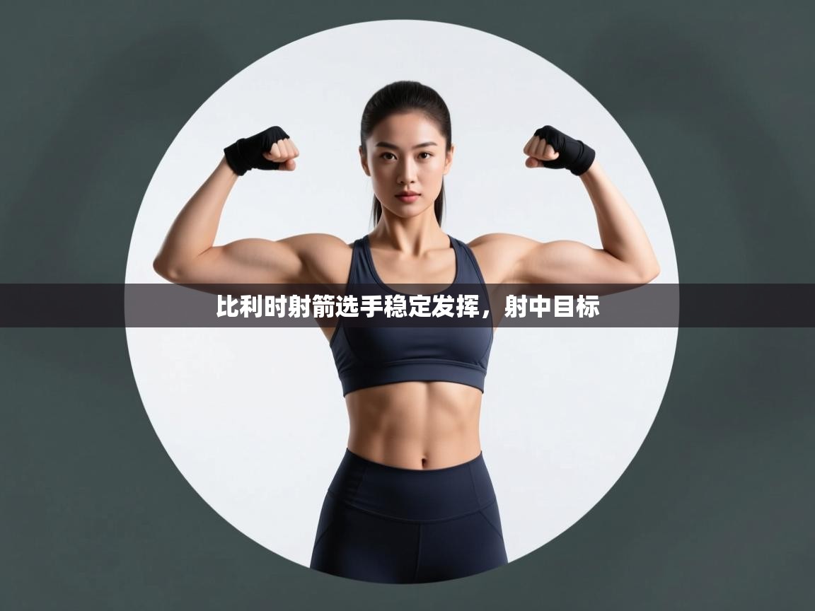 开云体育app下载-比利时射箭选手稳定发挥，射中目标